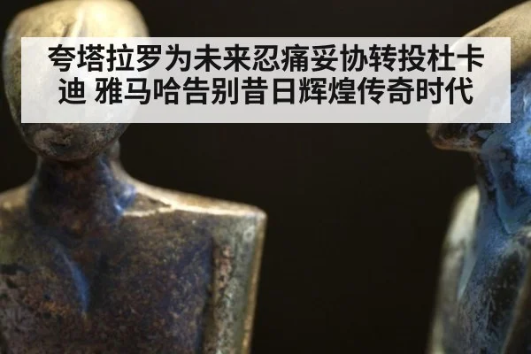 夸塔拉罗为未来忍痛妥协转投杜卡迪 雅马哈告别昔日辉煌传奇时代