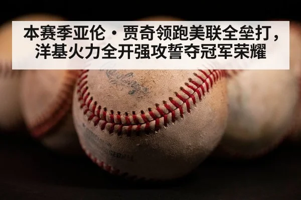 本赛季亚伦·贾奇领跑美联全垒打,洋基火力全开强攻誓夺冠军荣耀